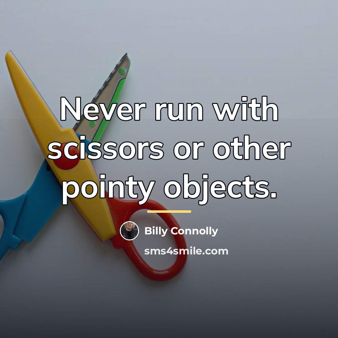 “Never run with scissors or other pointy objects.…” quote by Billy Connolly