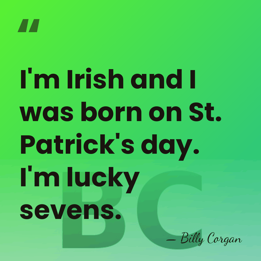 I'm Irish and I was born on St. Patrick's day. I'm lucky&hellip; - Billy Corgan