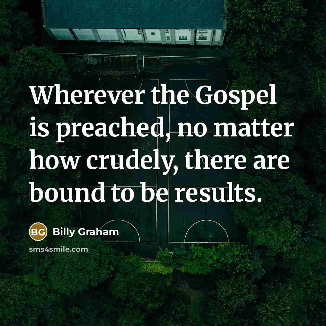 “Wherever the Gospel is preached, no matter how crudely, there…” quote by Billy Graham