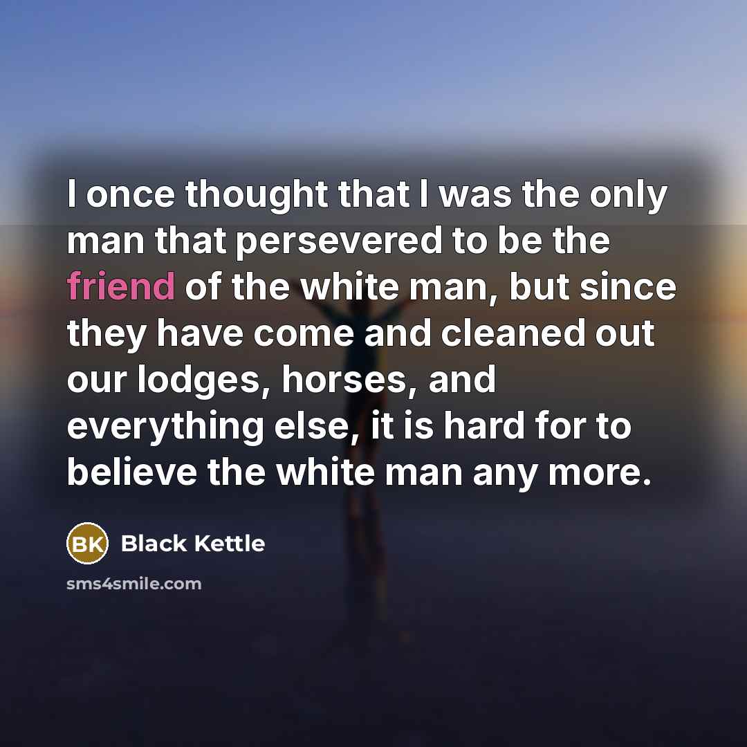 “I once thought that I was the only man that…” quote by Black Kettle