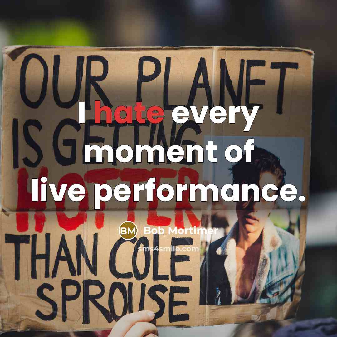 “I hate every moment of live performance.…” quote by Bob Mortimer