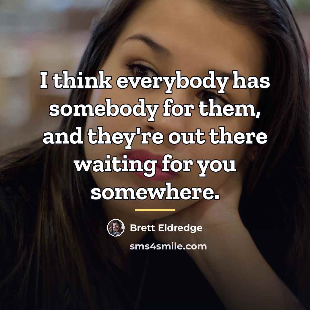 “I think everybody has somebody for them, and they're out…” quote by Brett Eldredge