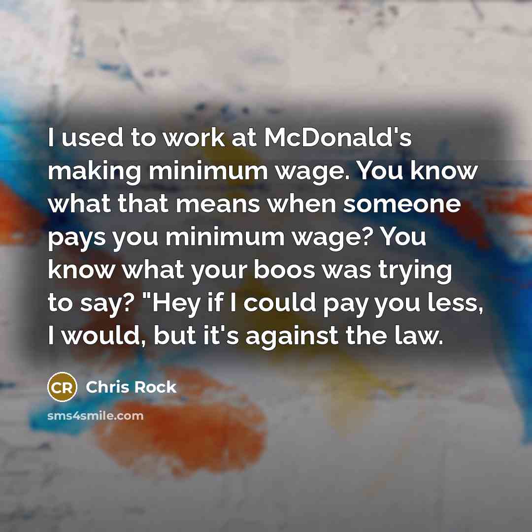“I used to work at McDonald's making minimum wage. You…” quote by Chris Rock