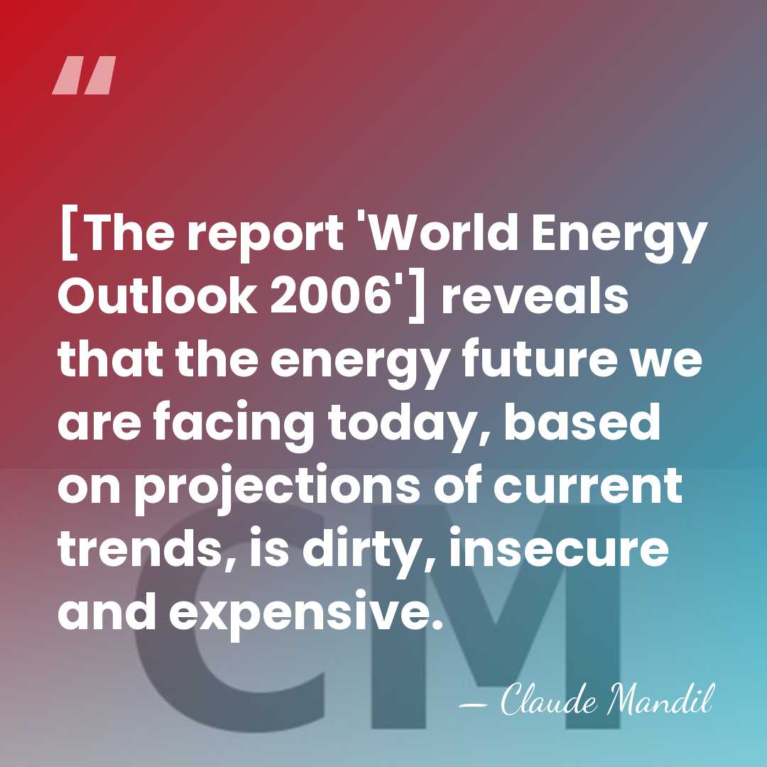 [The report 'World Energy Outlook 2006'] reveals that the energy future we&hellip; - Claude Mandil