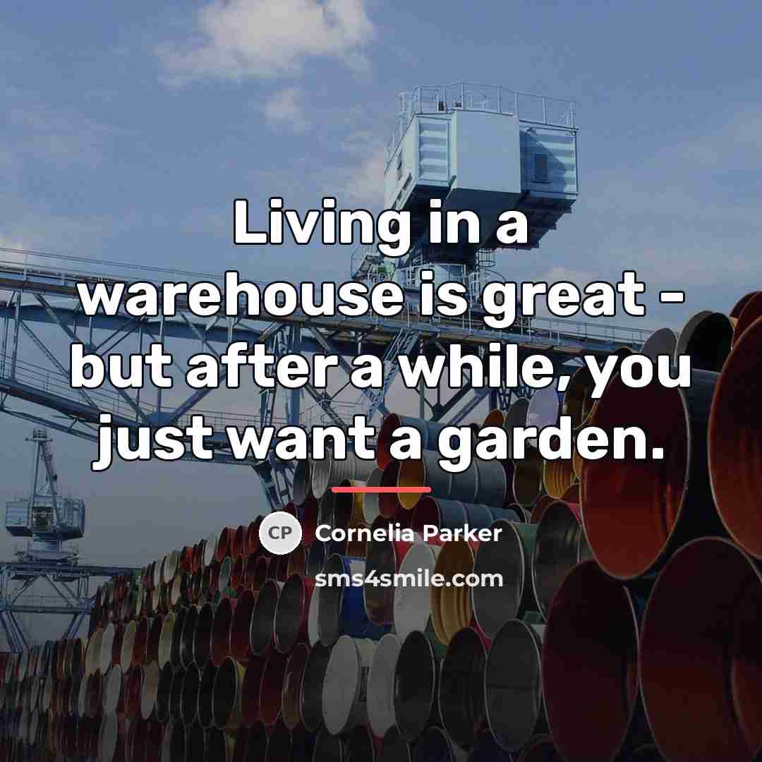 “Living in a warehouse is great - but after a…” quote by Cornelia Parker