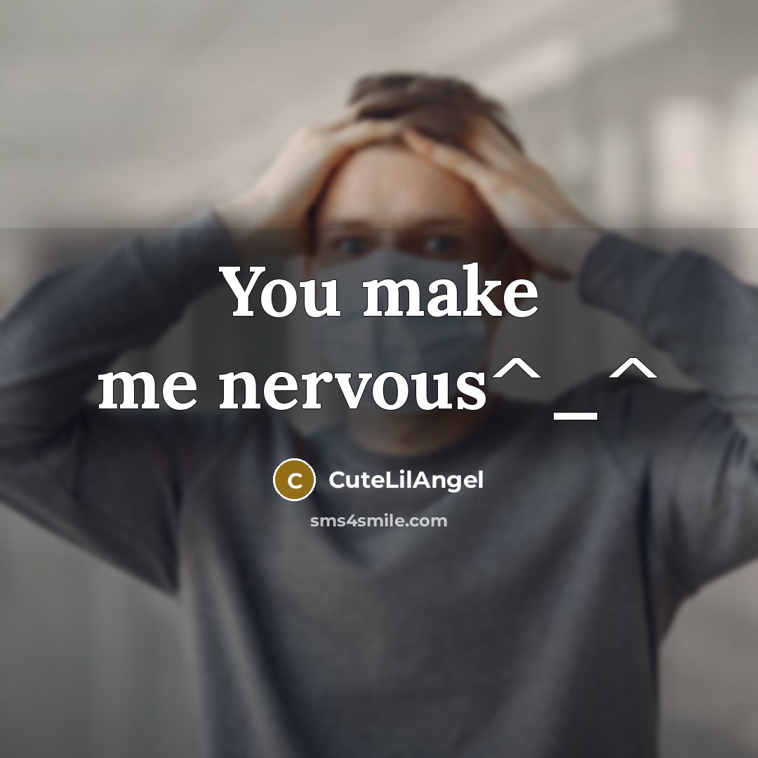 “You make me nervous^_^…” quote by CuteLilAngel