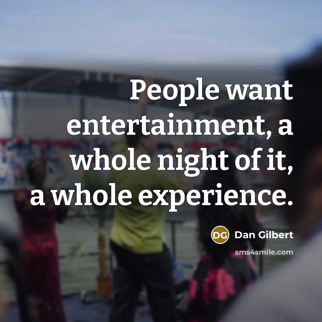 “People want entertainment, a whole night of it, a whole…” quote by Dan Gilbert