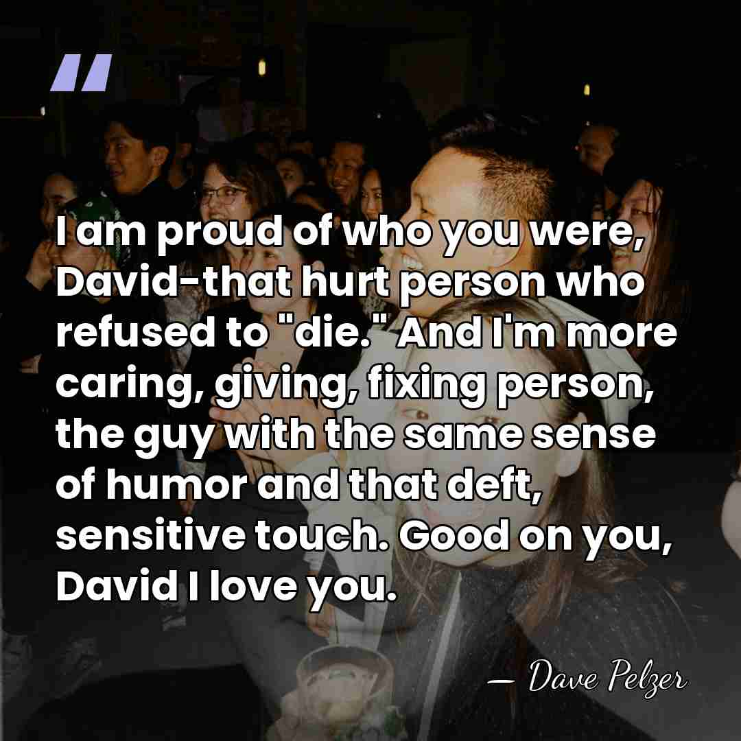 I am proud of who you were, David-that hurt person who refused&hellip; - Dave Pelzer
