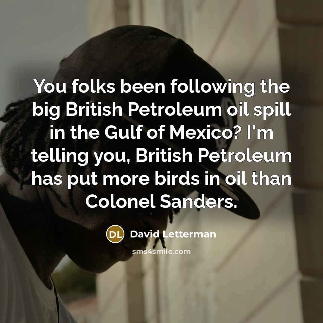 “You folks been following the big British Petroleum oil spill…” quote by David Letterman