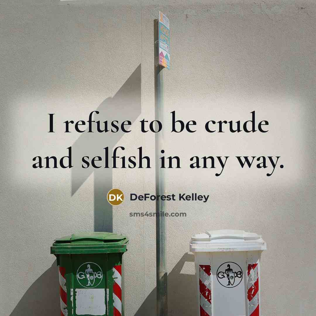 “I refuse to be crude and selfish in any way.…” quote by DeForest Kelley
