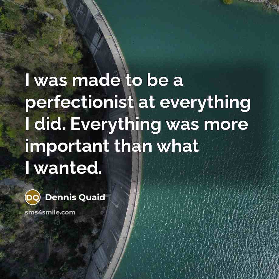 “I was made to be a perfectionist at everything I…” quote by Dennis Quaid
