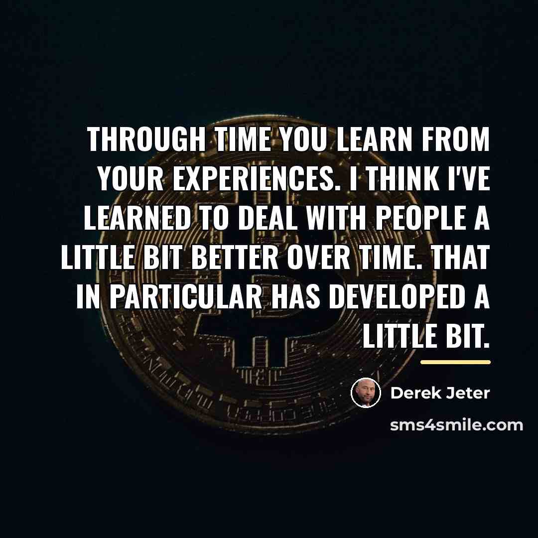 “Through time you learn from your experiences. I think I've…” quote by Derek Jeter