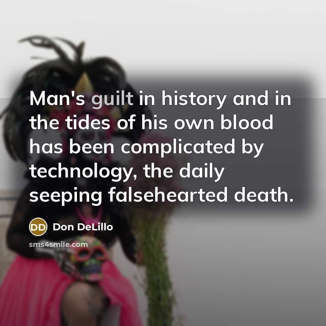 “Man's guilt in history and in the tides of his…” quote by Don DeLillo