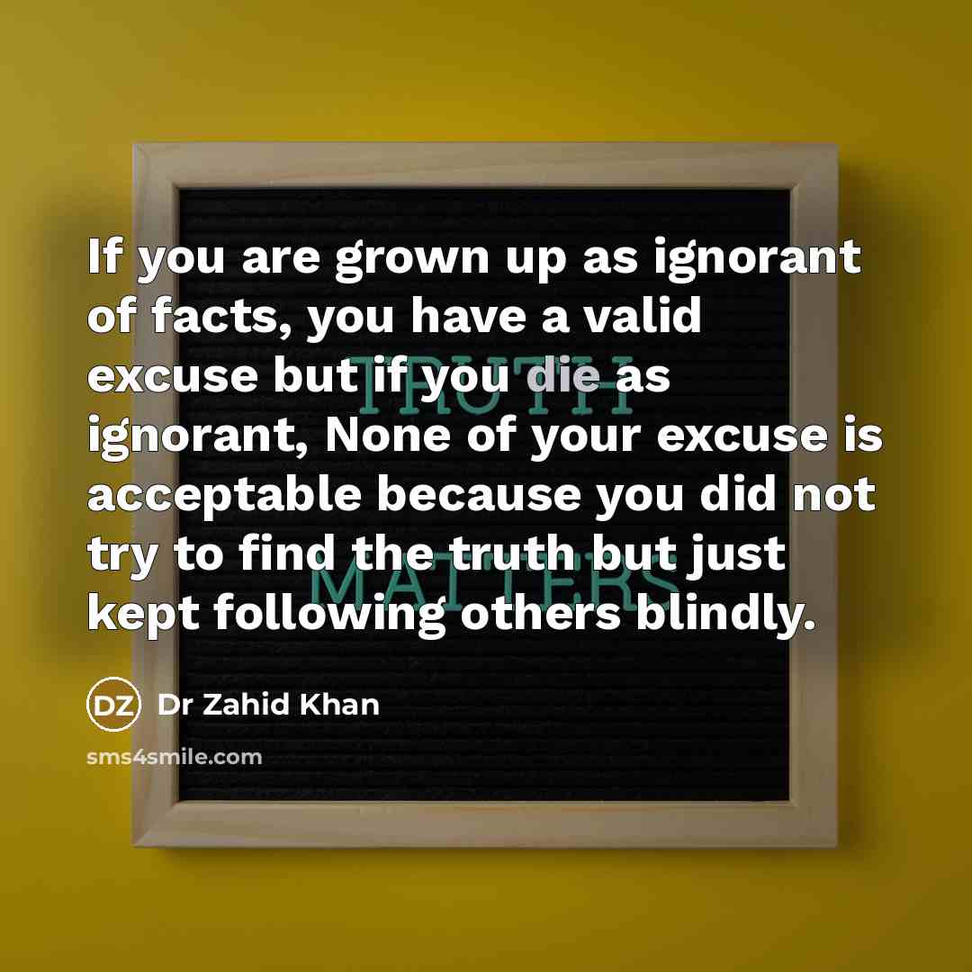 “If you are grown up as ignorant of facts, you…” quote by Dr Zahid Khan