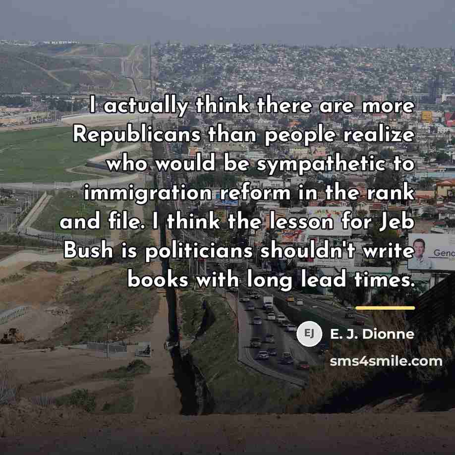 “I actually think there are more Republicans than people realize…” quote by E. J. Dionne