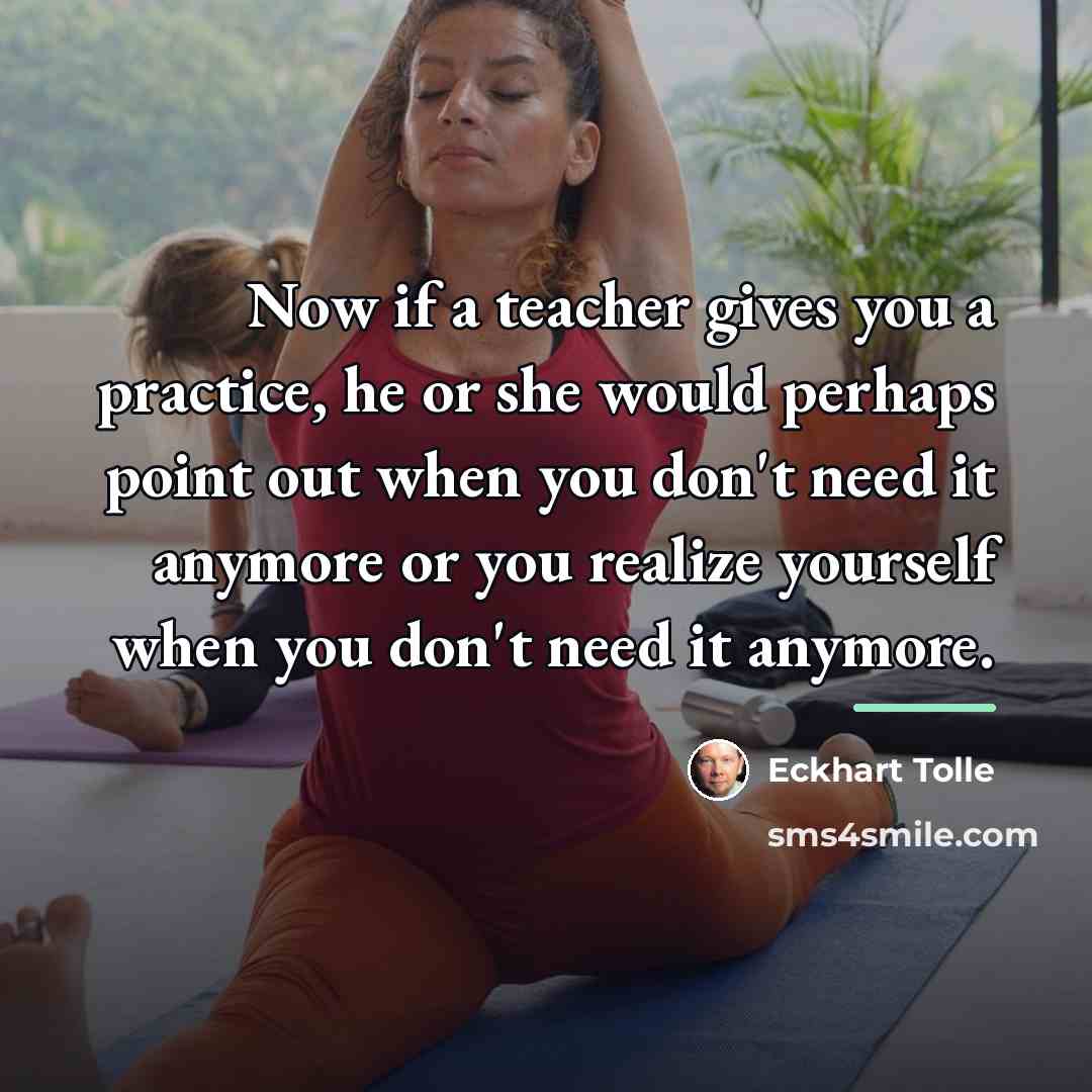 “Now if a teacher gives you a practice, he or…” quote by Eckhart Tolle