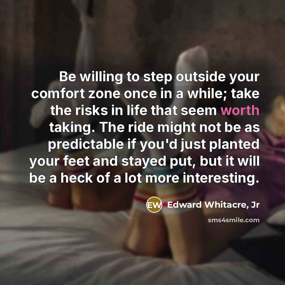 “Be willing to step outside your comfort zone once in…” quote by Edward Whitacre, Jr