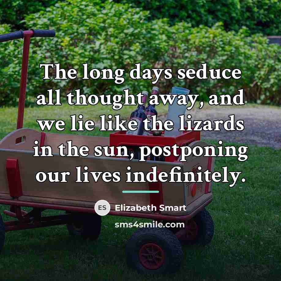 “The long days seduce all thought away, and we lie…” quote by Elizabeth Smart