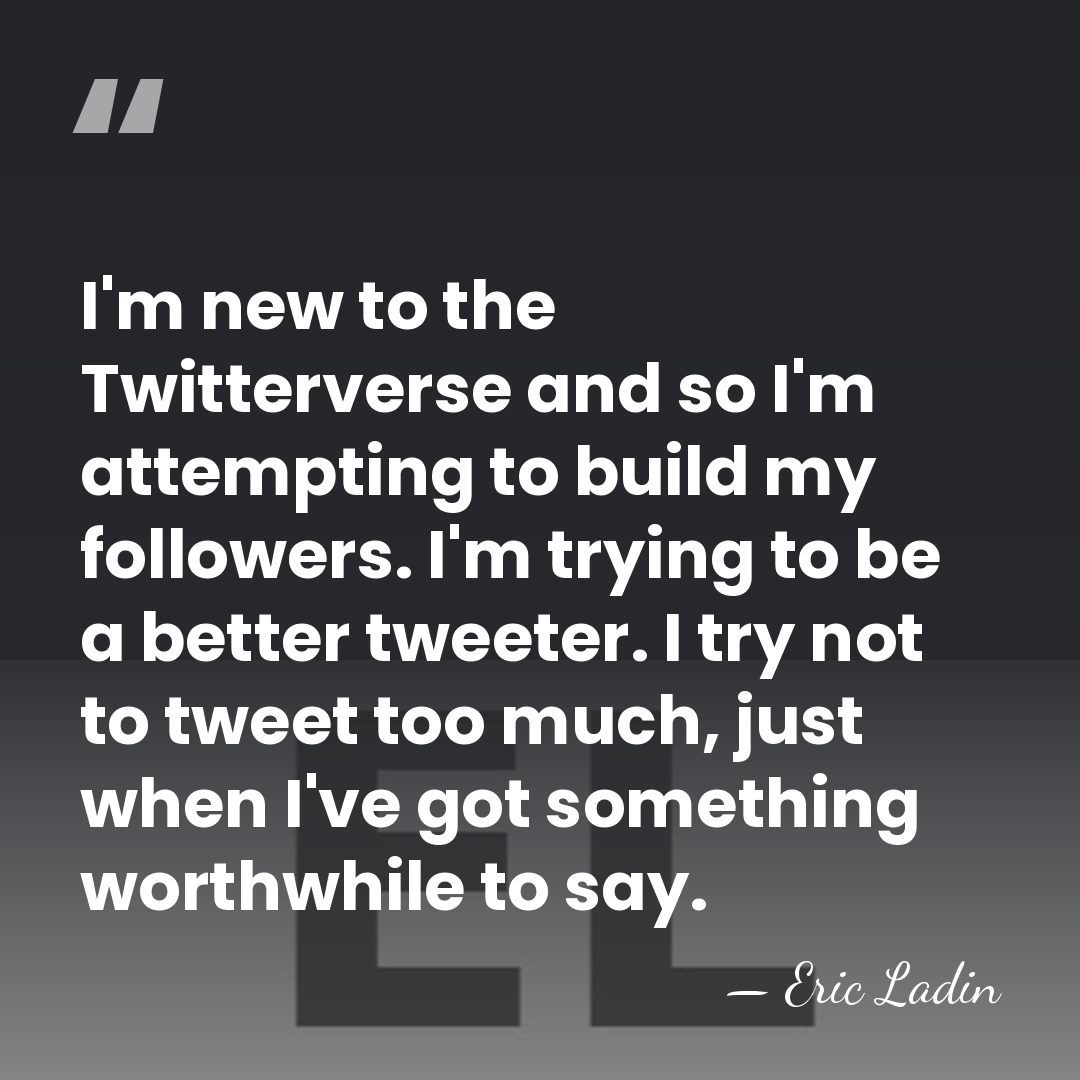 I'm new to the Twitterverse and so I'm attempting to build my&hellip; - Eric Ladin