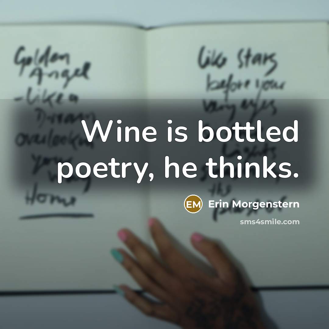 “Wine is bottled poetry, he thinks.” quote by Erin Morgenstern