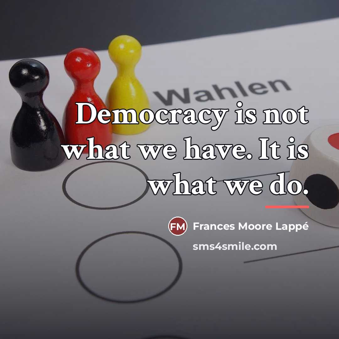 “Democracy is not what we have. It is what we…” quote by Frances Moore Lappé
