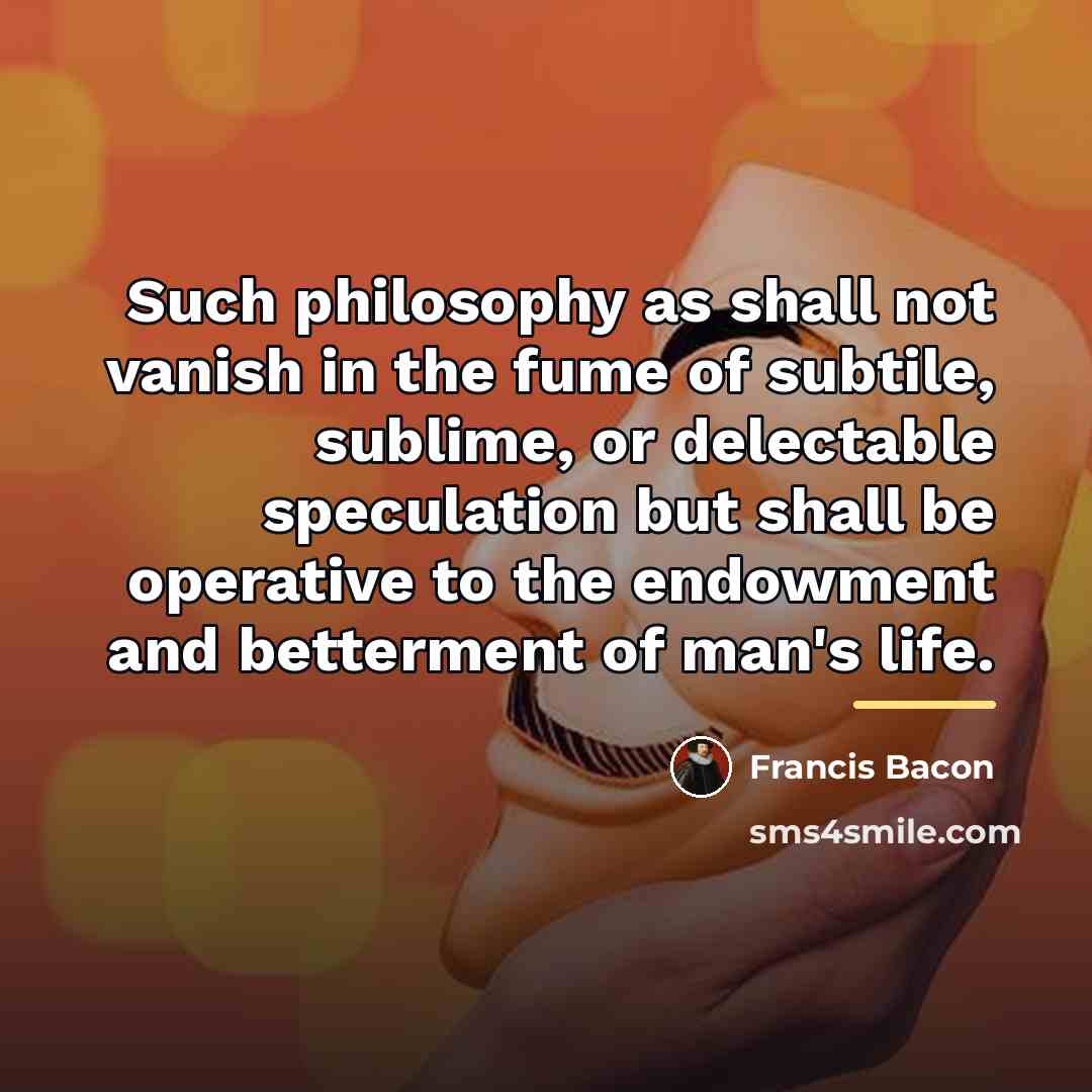 “Such philosophy as shall not vanish in the fume of…” quote by Francis Bacon