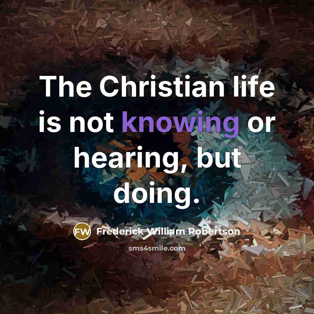 “The Christian life is not knowing or hearing, but doing.…” quote by Frederick William Robertson