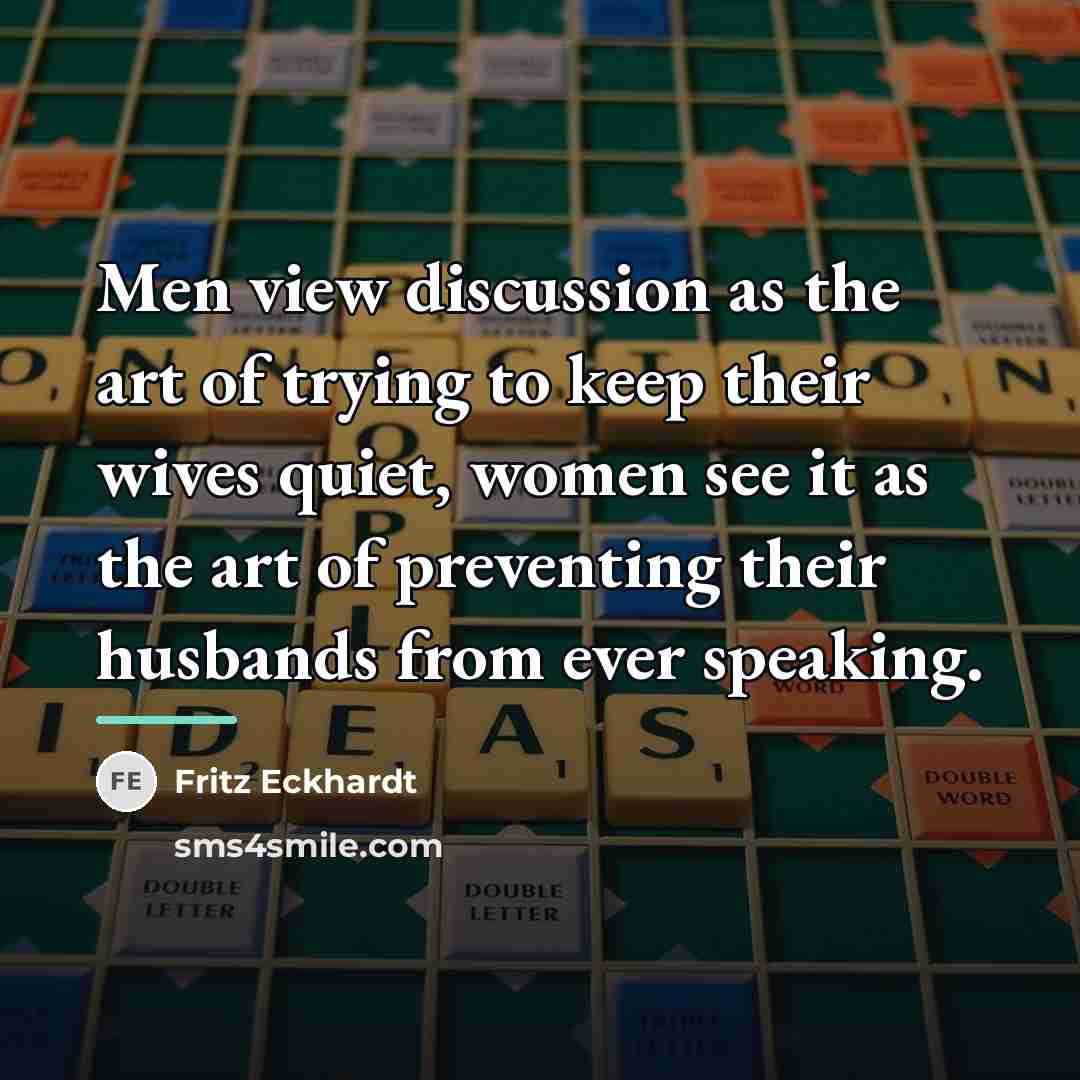 “Men view discussion as the art of trying to keep…” quote by Fritz Eckhardt