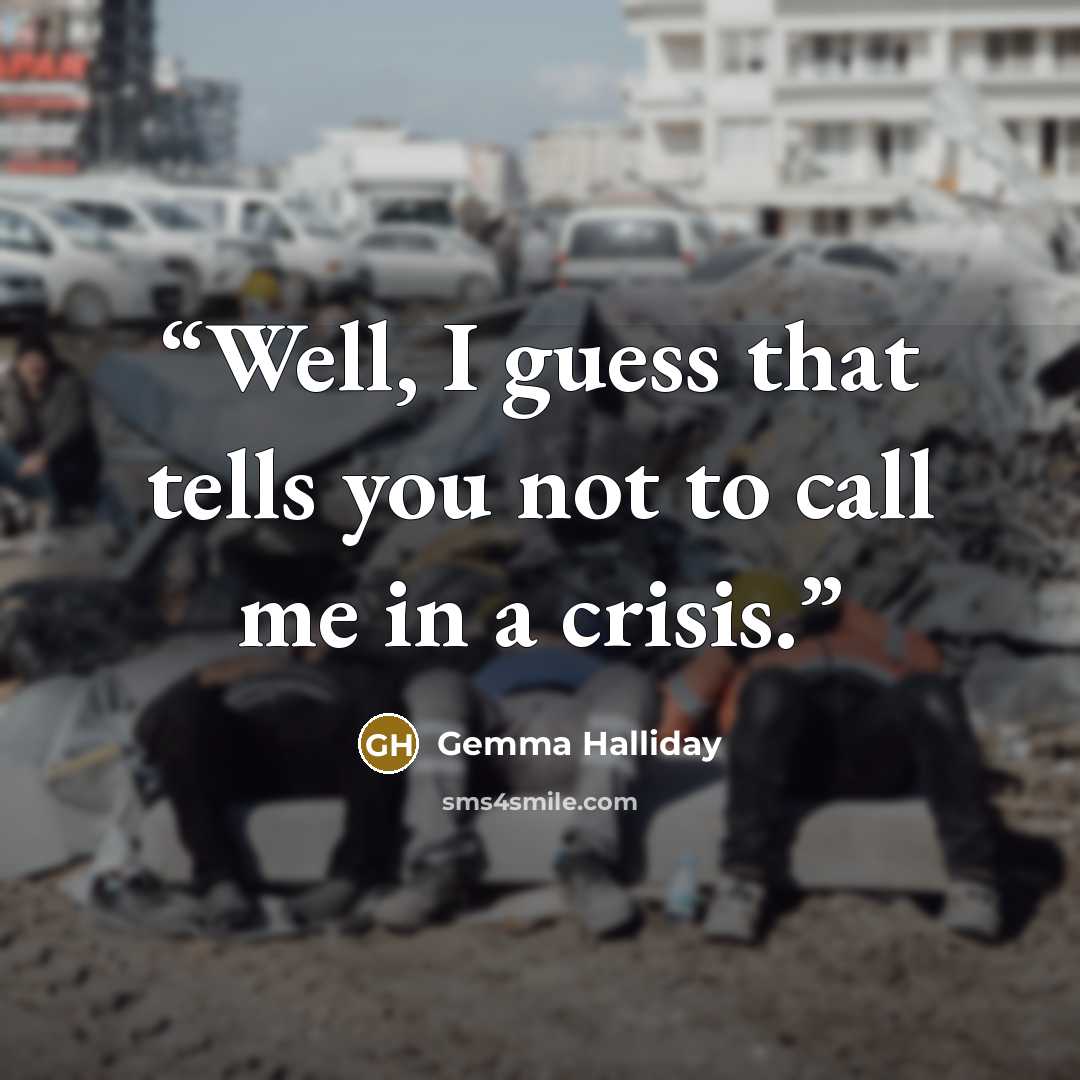 “Well, I guess that tells you not to call me in a crisis.” quote by Gemma Halliday