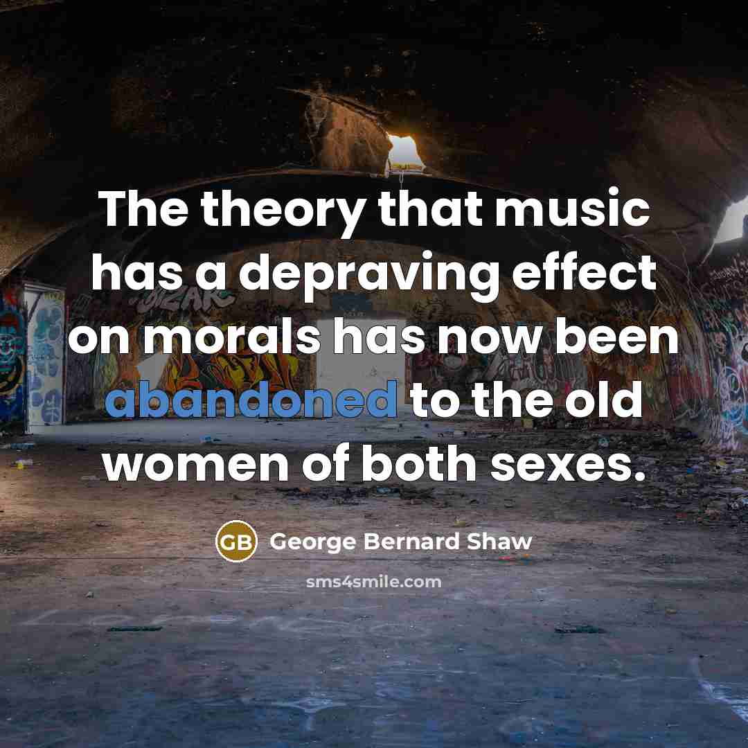 “The theory that music has a depraving effect on morals…” quote by George Bernard Shaw