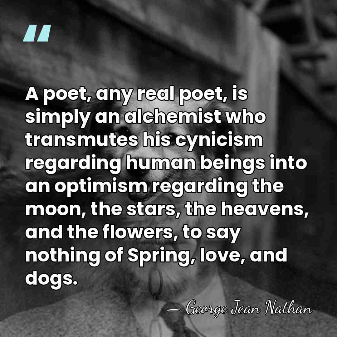 A poet, any real poet, is simply an alchemist who transmutes his&hellip; - George Jean Nathan