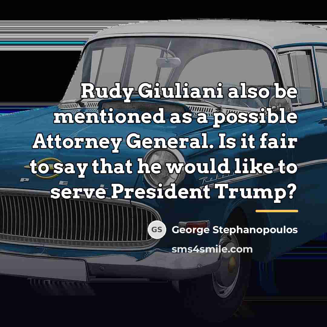 “Rudy Giuliani also be mentioned as a possible Attorney General.…” quote by George Stephanopoulos