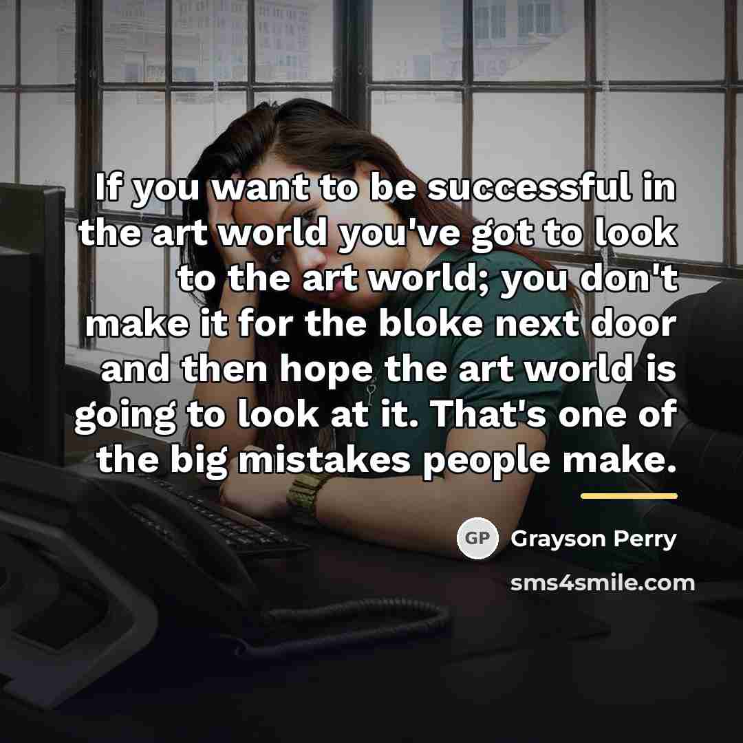 “If you want to be successful in the art world…” quote by Grayson Perry