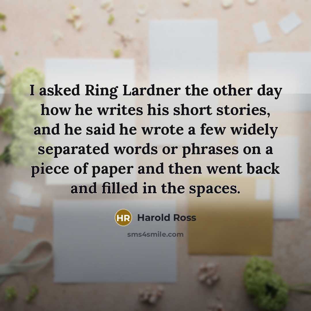 “I asked Ring Lardner the other day how he writes…” quote by Harold Ross