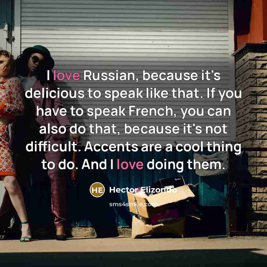 “I love Russian, because it's delicious to speak like that.…” quote by Hector Elizondo