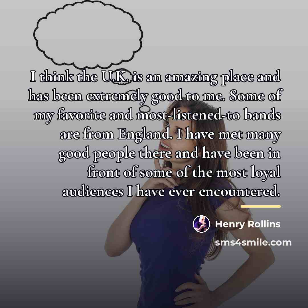 “I think the U.K. is an amazing place and has…” quote by Henry Rollins