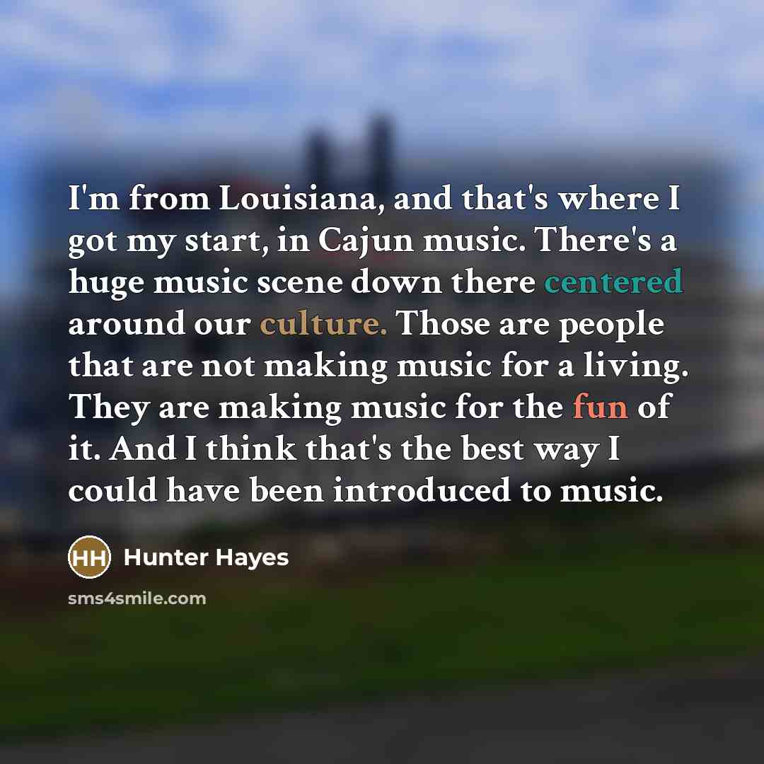 “I'm from Louisiana, and that's where I got my start,…” quote by Hunter Hayes