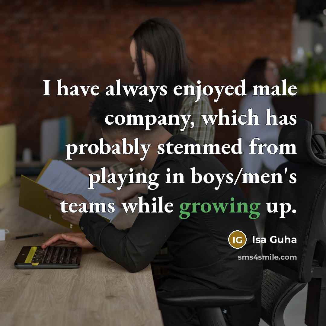 “I have always enjoyed male company, which has probably stemmed…” quote by Isa Guha