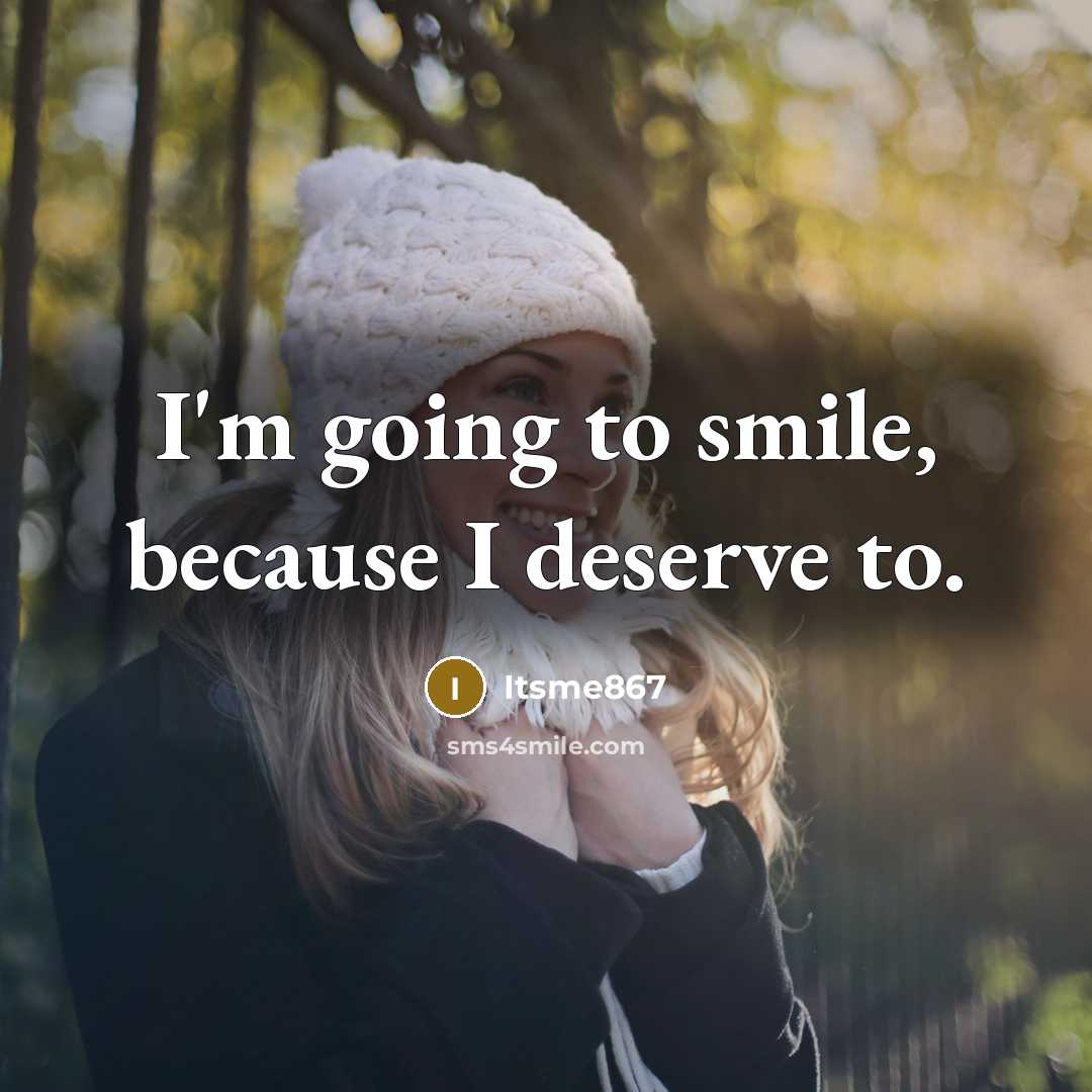 “I'm going to smile, because I deserve to.…” quote by Itsme867