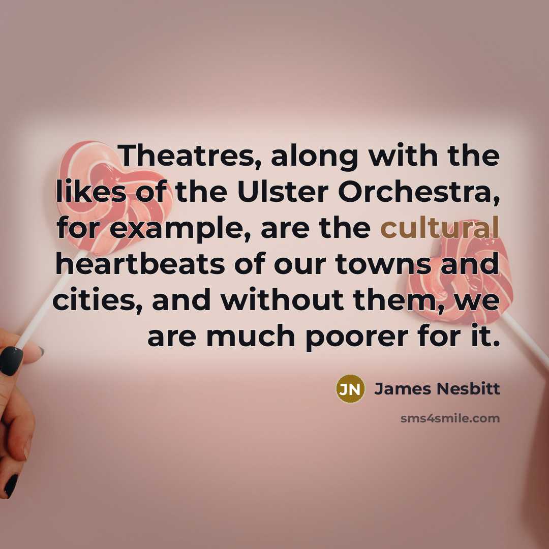 “Theatres, along with the likes of the Ulster Orchestra, for…” quote by James Nesbitt