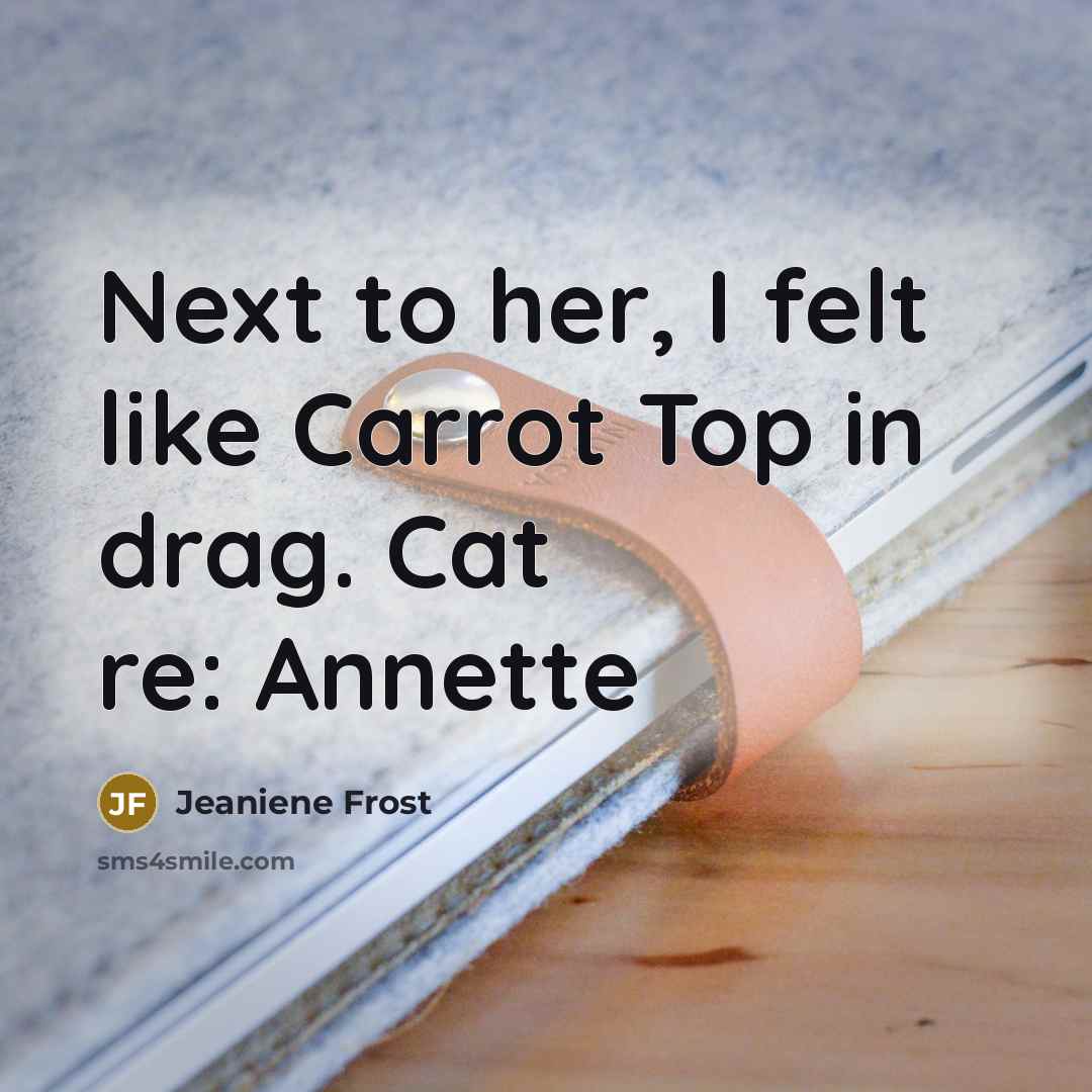 “Next to her, I felt like Carrot Top in drag.…” quote by Jeaniene Frost