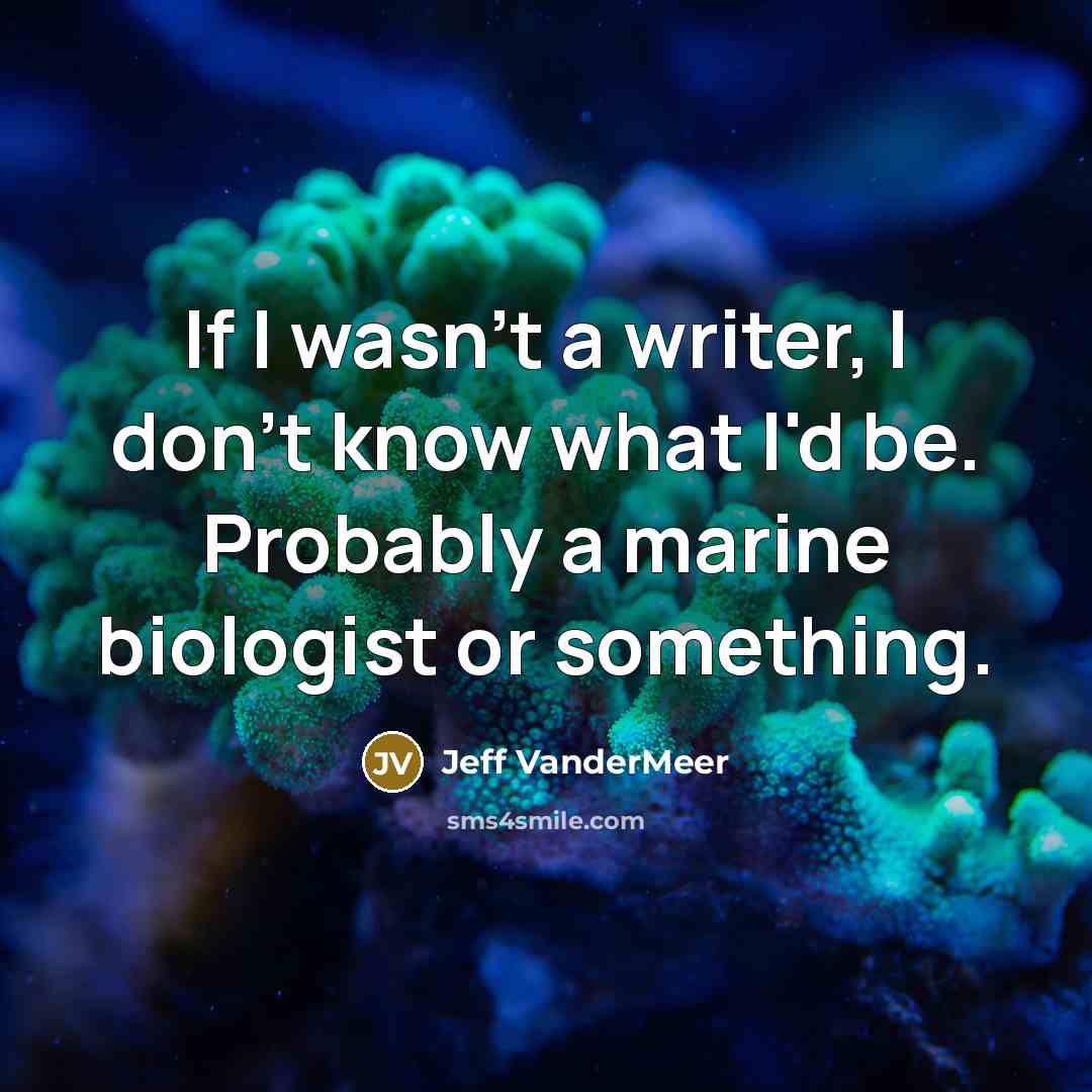 “If I wasn't a writer, I don't know what I'd…” quote by Jeff VanderMeer