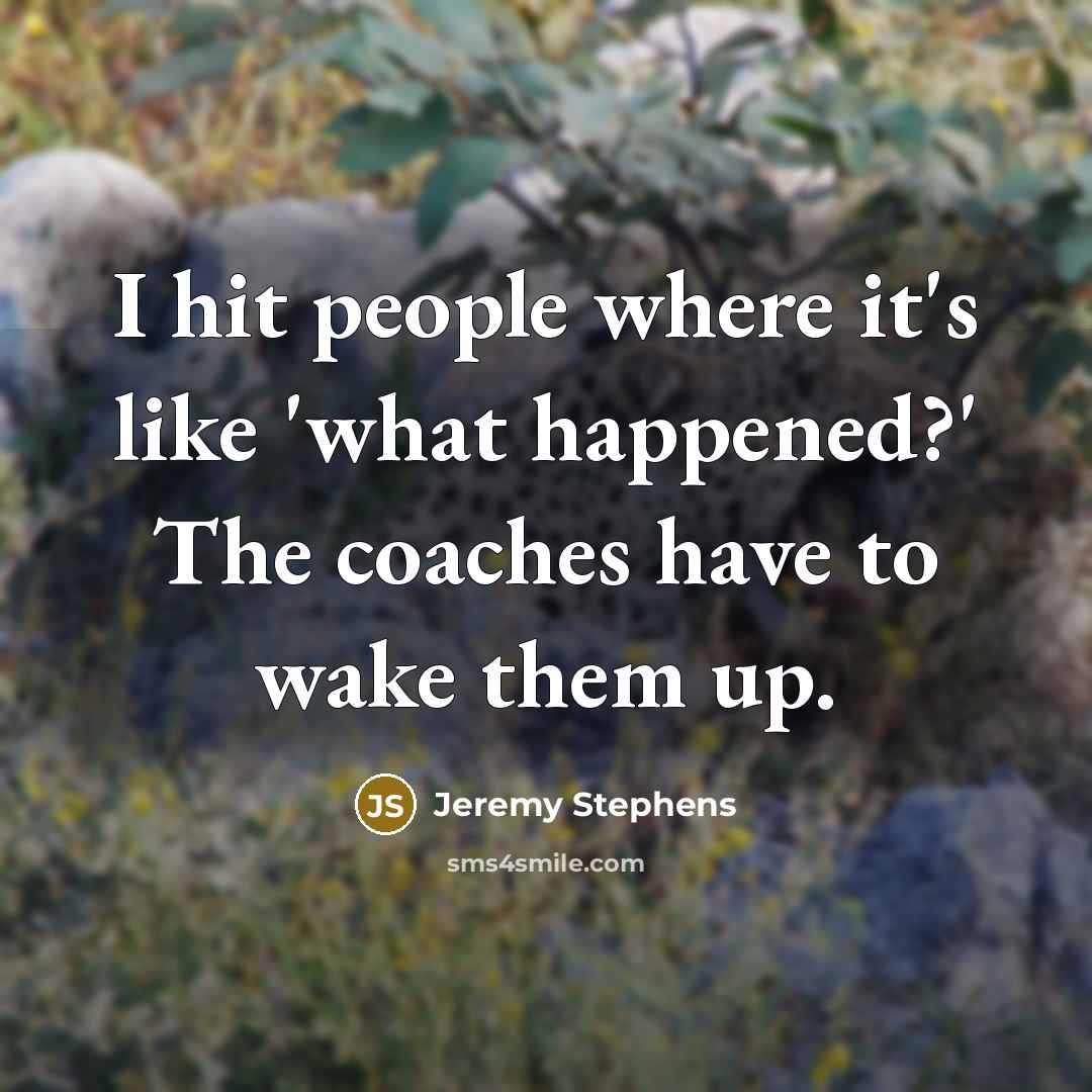 “I hit people where it's like 'what happened?' The coaches…” quote by Jeremy Stephens