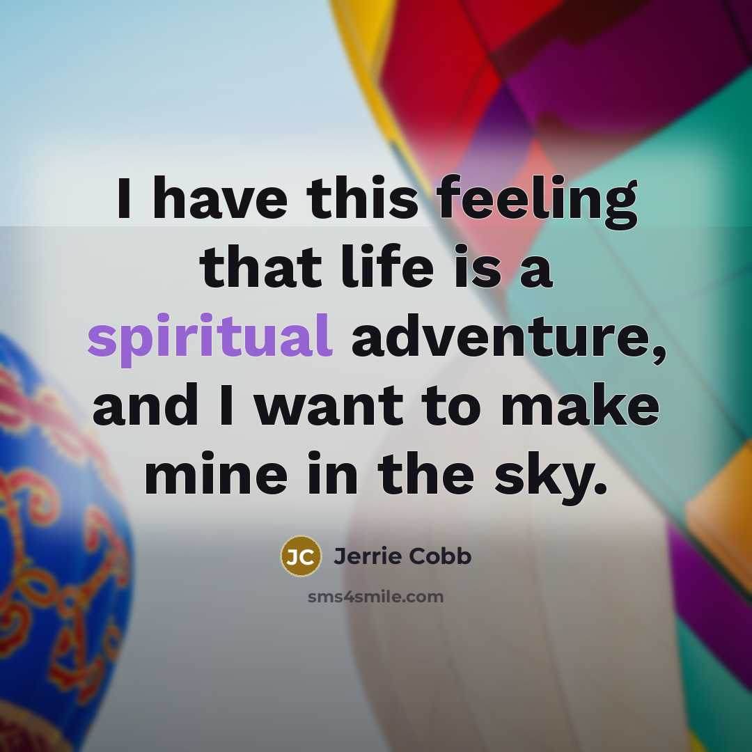 “I have this feeling that life is a spiritual adventure,…” quote by Jerrie Cobb