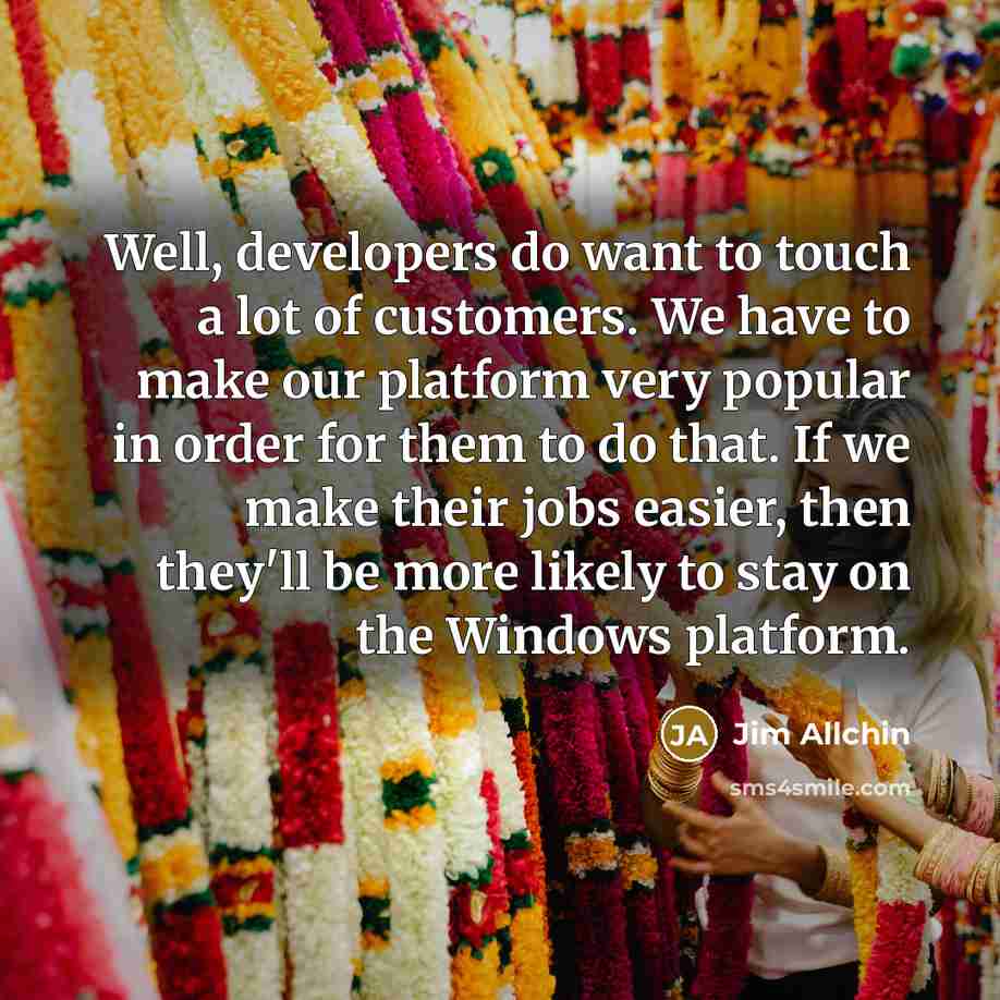 “Well, developers do want to touch a lot of customers.…” quote by Jim Allchin