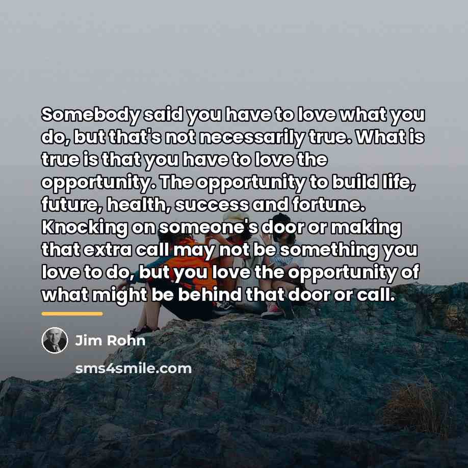 “Somebody said you have to love what you do, but…” quote by Jim Rohn