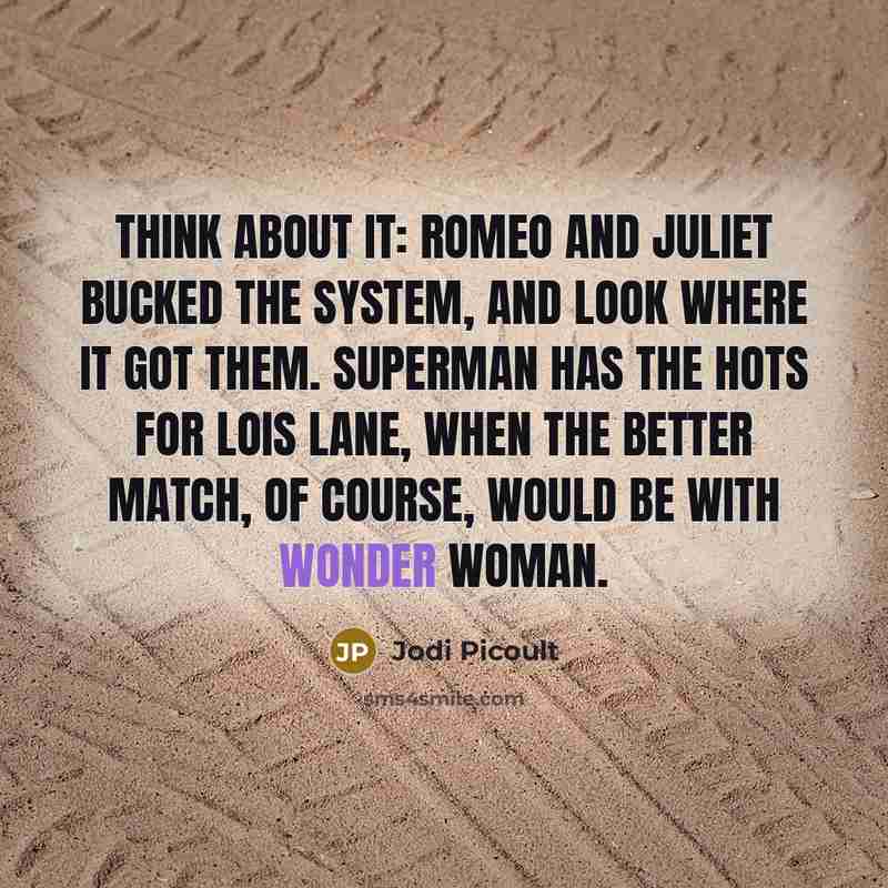 “think about it: Romeo and Juliet bucked the system, and…” quote by Jodi Picoult