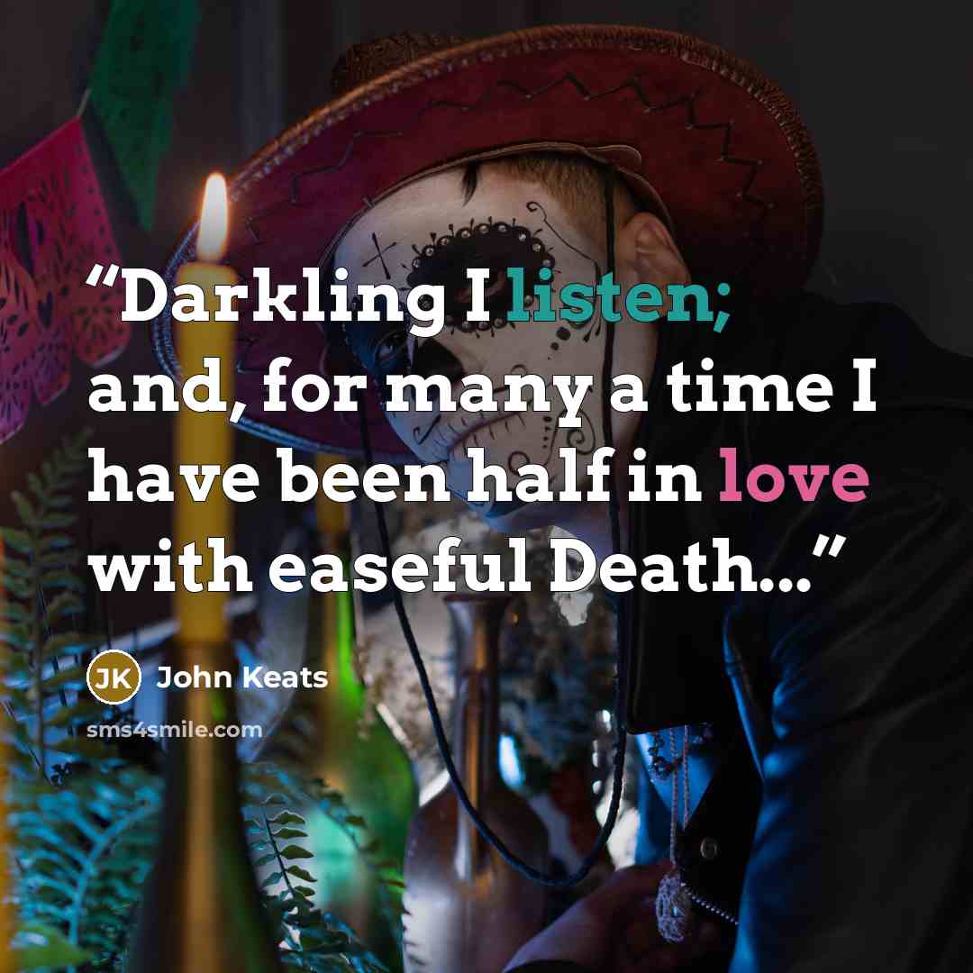“Darkling I listen; and, for many a time I have been half in love with easeful Death...” quote by John Keats