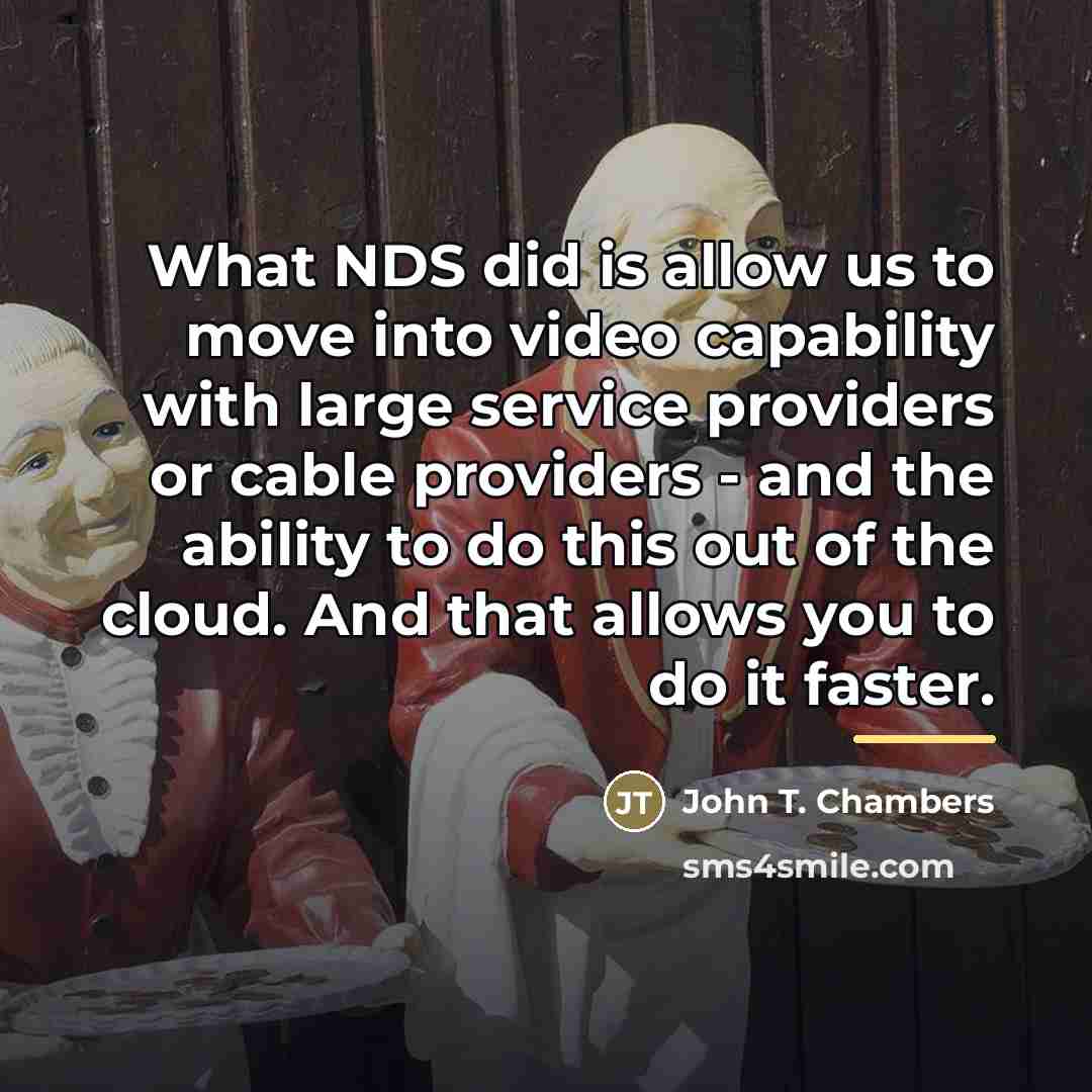 “What NDS did is allow us to move into video…” quote by John T. Chambers