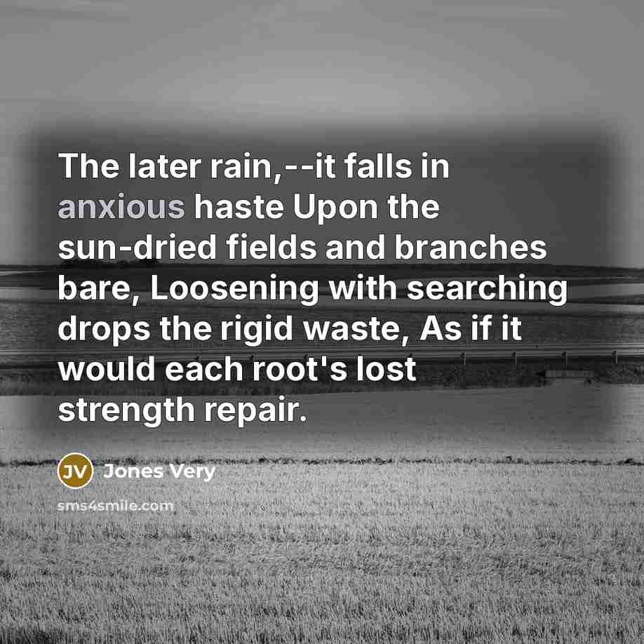 “The later rain,--it falls in anxious haste Upon the sun-dried…” quote by Jones Very